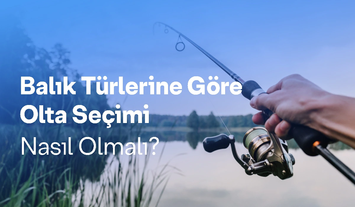 Hangi Balığa Hangi Takım? Farklı Balık Türlerine Göre Olta Seçimi