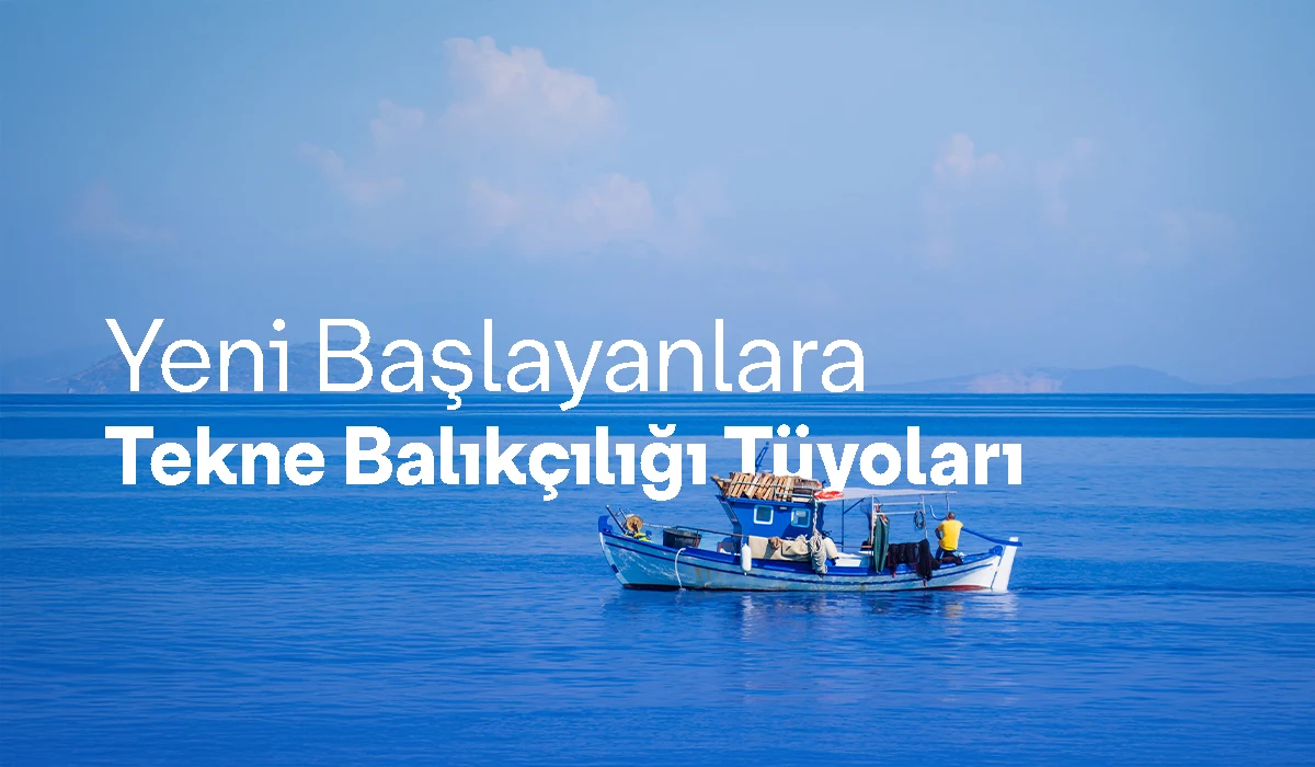 Yeni Başlayanlara Tekne Balıkçılığı Tüyoları